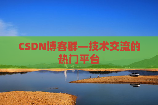 CSDN博客群—技术交流的热门平台