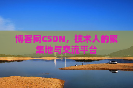 博客网CSDN，技术人的聚集地与交流平台