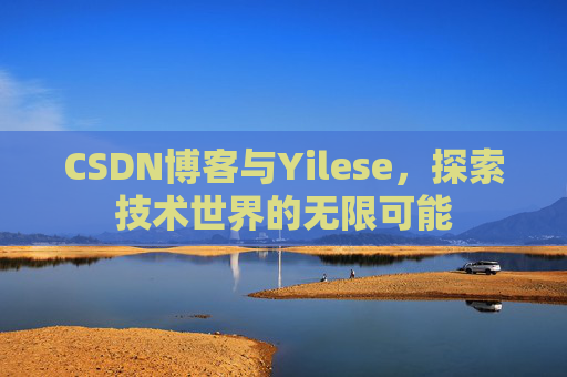 CSDN博客与Yilese，探索技术世界的无限可能