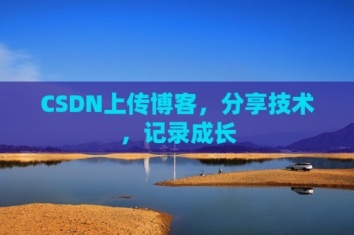 CSDN上传博客，分享技术，记录成长